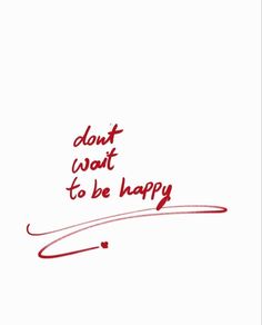 the words don't wait to be happy written in red ink on a white background