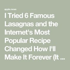 the text reads, i tried 6 famous lasagnas and the internet's most popular recipe changed how i'll make it forever