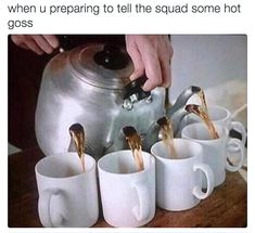 someone is pouring tea into their mugs with the caption when you're getting ready to tell the squad some serious gossip