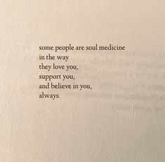 some people are soul medicine in the way they love you, support you, and believe in you, always