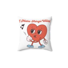 a pillow that says i make things weird with an image of a heart on it