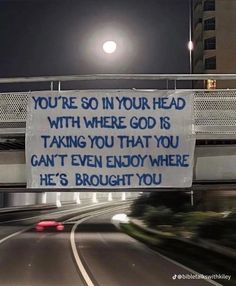 a sign on the side of a road that says you're so in your head with where god is taking you that you can't even enjoy where he's brought you