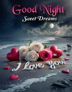 good night sweet dreams i love you with roses and hearts on the beach at night