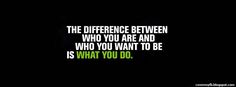 a quote that reads, the difference between who you are and who you want to be is what you do