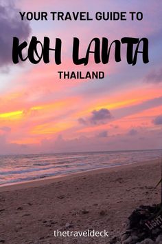 the beach at sunset with text overlay that reads your travel guide to koh lanta thailand