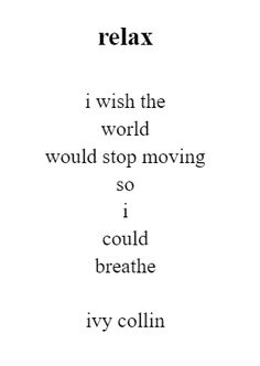 the words relax and i wish the world would stop moving so i could breathe ivy collin