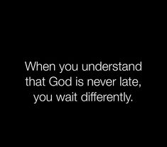 a black and white photo with the words, when you understand that god is never late, you wait differently