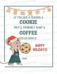 a card with an image of a mouse holding a cookie and the words if you give a teacher a cookie they'll probably want to go with it happy holidays