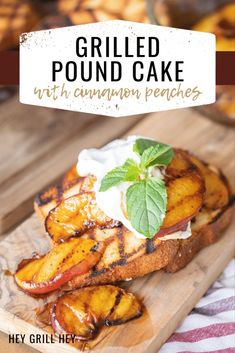 grilled pound cake with cinnamon peaches and whipped cream on top, sitting on a cutting board