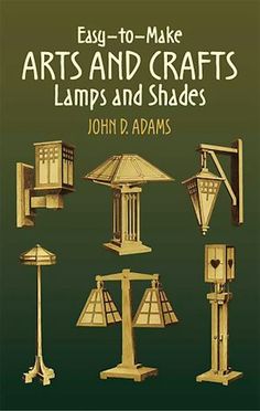 the book cover for easy to make arts and crafts lamps and shades by john d adams