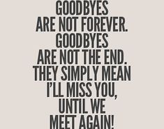 a quote that reads goodbyes are not forever goodbyes are not the end they simply mean i'll miss you until we meet again