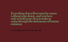 a quote that reads, everything that will must be comes without your doing and you have only