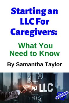 the cover of a book that says starting an llc for caregiverss what you need to know