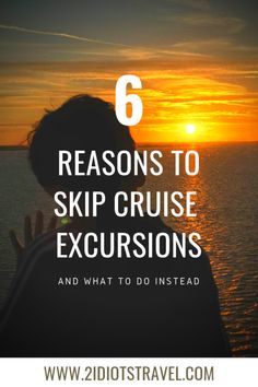 the sun setting over water with text that reads 6 reasons to skip cruise excursions and what to do instead