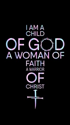 i am a child of god, a woman of faith and a warrior of christ