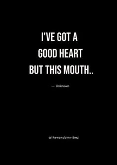 a black and white photo with the words i've got a good heart but this mouth