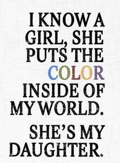 a quote that reads, i know a girl she puts the color inside of my world she's my daughter