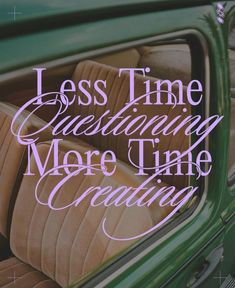 a green car with the words less time questioning more time creating