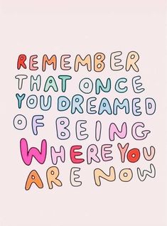 a quote that reads, remember that once you're dreaming where you are now