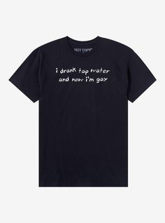 This black tee has handwritten-style text reading "I Drank Tap Water Now I'm Gay" across the chest. Black Funny Text T-shirt, Cheap Funny Black T-shirt, Funny Gay Shirts, Meme Shirts Graphic Tees, Gay Shirts, Pride Funny Print Short Sleeve T-shirt, Silly Shirt, Tap, Black Bottoms