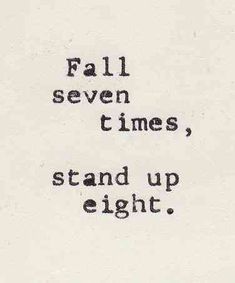 a black and white photo with the words fall seven times, stand up eight