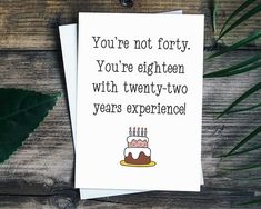 a card that says you're not sixty you're eighteen with forty - two years experienced