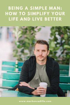 a man sitting at a table with a cup of coffee in front of him and the words being a simple man how to simfy your life and live better