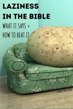 a potato sitting on top of a green chair with the caption lazyness in the bible what it says and how to beat it