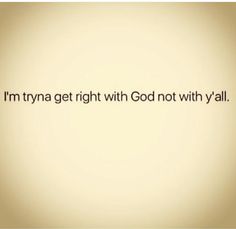 i'm trying to get right with god not with y'all