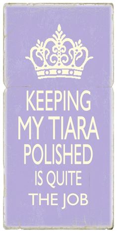 a pink and white sign that says, keeping my tiara polished is quite the job