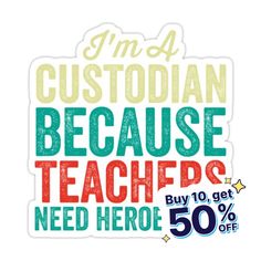 a sticker that says i'm a custoian because teachers need hero 50 % off