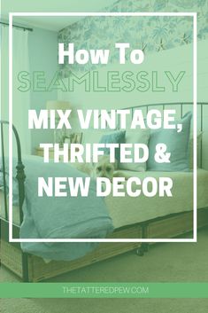 a bedroom with the text how to seamlessly mix vintage, thrift and new decor