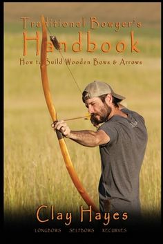 the traditional bower's handbook how to build wooden bows and arrows by clay hayes