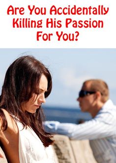 a man and woman sitting next to each other with the text are you accidentally killing his passion for you?