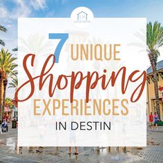 the words 7 unique shopping experiences in destin with palm trees and people walking around