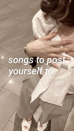 a woman sitting on the floor with her arms wrapped around her chest and text that reads, songs to post yourself to