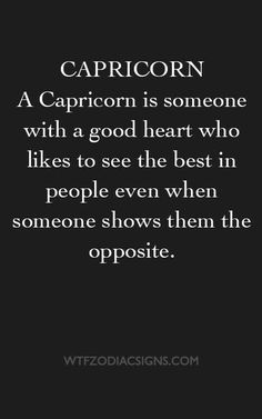 the caption for capricorn is someone with a good heart who likes to see the best in people even when someone shows them