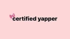 a pink background with the words certified yapper