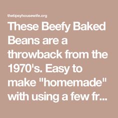 the text reads, these beefy baked beans are a throwback from the 1970's easy to make homemade with using a few fr