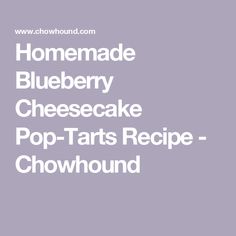 the words homemade blueberry cheesecake pop tarts recipe chowwound