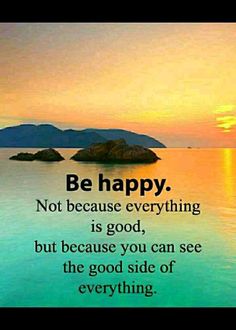 a quote on the ocean saying be happy not because everything is god, but because you can see the good side of everything