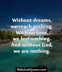 a quote that says, without dreams, we reach nothing without love