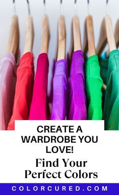 colorful clothes hanging on wooden hangers with text overlay that reads create a wardrobe you love find your perfect colors