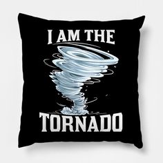 a black pillow with the words i am the tornado printed on it and an image of a