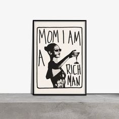 a black and white poster with the words mom i am a rich man on it