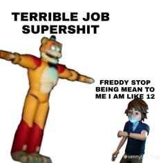 an image of a cartoon character with text that reads terrible job superhift friendly stop being mean to me i am like 12