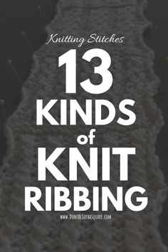 knitting stitches with the words 13 kinds of knit ribbing in white on black background