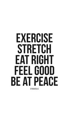 the words exercise stretch eat right feel good be at peace are in black and white