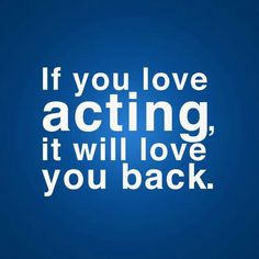 a blue background with the words if you love acting, it will love you back