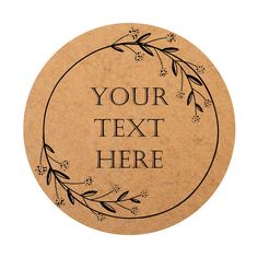 a round wooden plaque with the words your text here in black ink on top of it